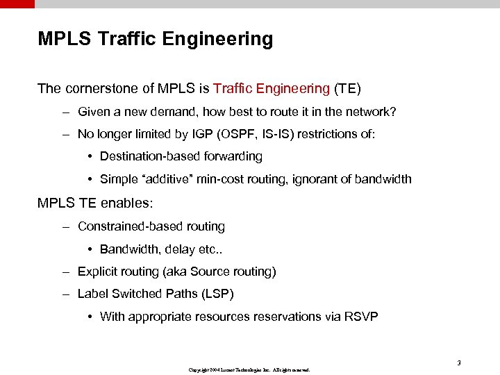MPLS Traffic Engineering The cornerstone of MPLS is Traffic Engineering (TE) – Given a