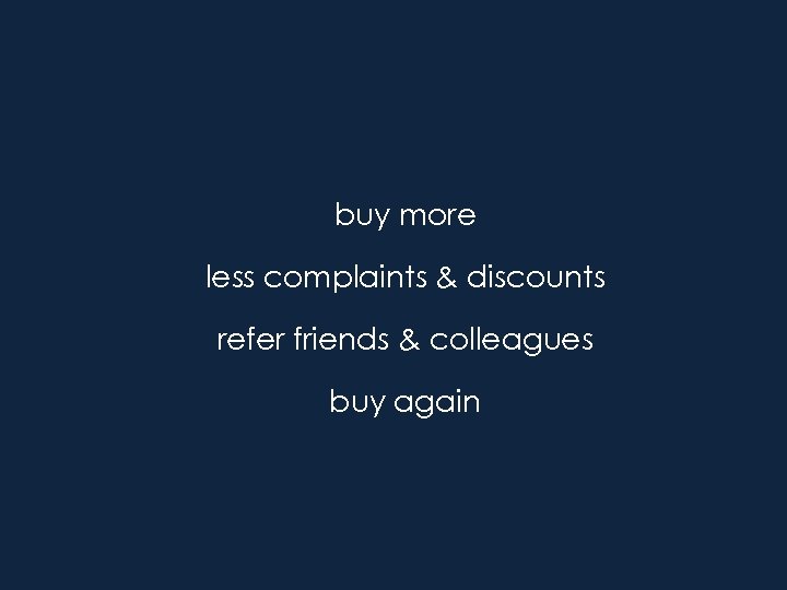 buy more less complaints & discounts refer friends & colleagues buy again 