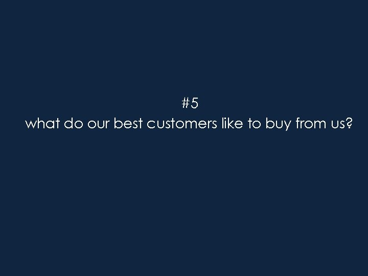 #5 what do our best customers like to buy from us? 