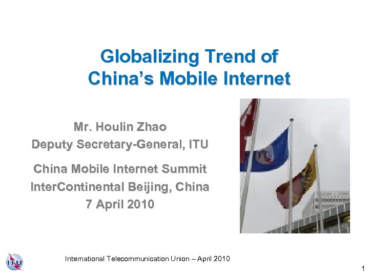 Globalizing Trend of China’s Mobile Internet Mr. Houlin Zhao Deputy Secretary-General, ITU China Mobile