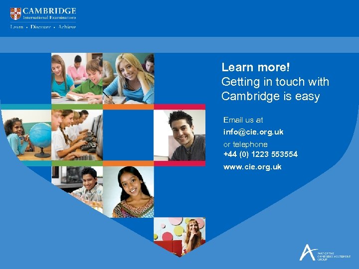 Learn more! Getting in touch with Cambridge is easy Email us at info@cie. org.