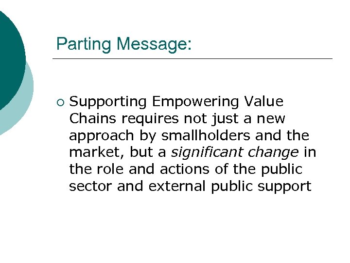 Parting Message: ¡ Supporting Empowering Value Chains requires not just a new approach by