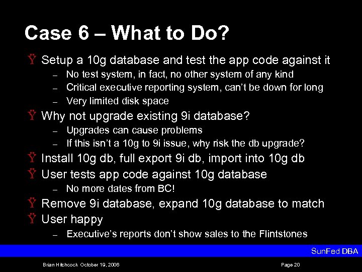 Case 6 – What to Do? Ÿ Setup a 10 g database and test