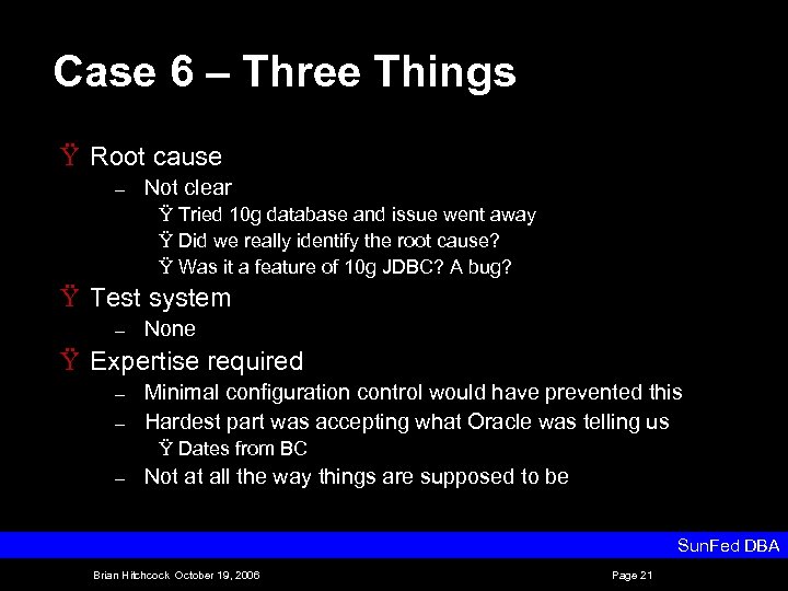 Case 6 – Three Things Ÿ Root cause – Not clear Ÿ Tried 10