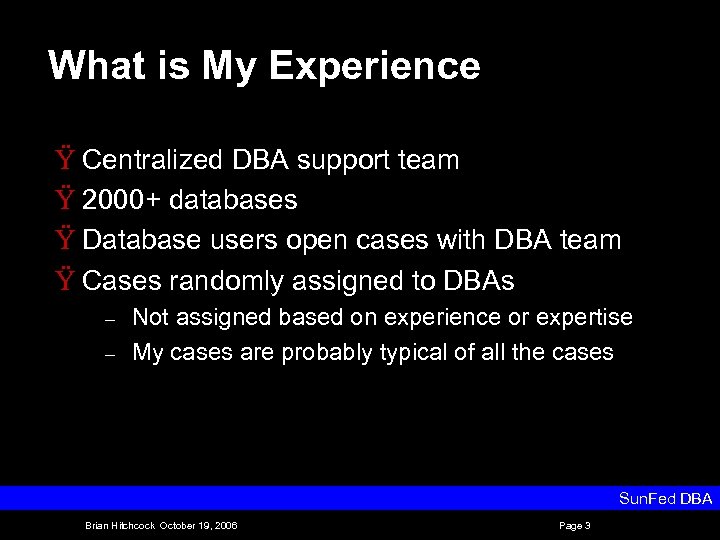 What is My Experience Ÿ Centralized DBA support team Ÿ 2000+ databases Ÿ Database