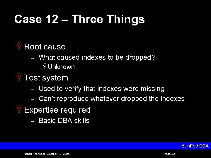 Case 12 – Three Things Ÿ Root cause – What caused indexes to be