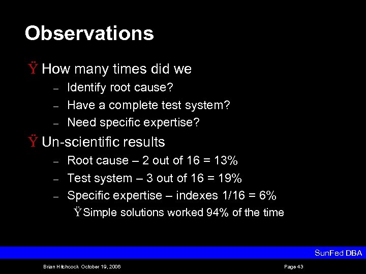 Observations Ÿ How many times did we – – – Identify root cause? Have