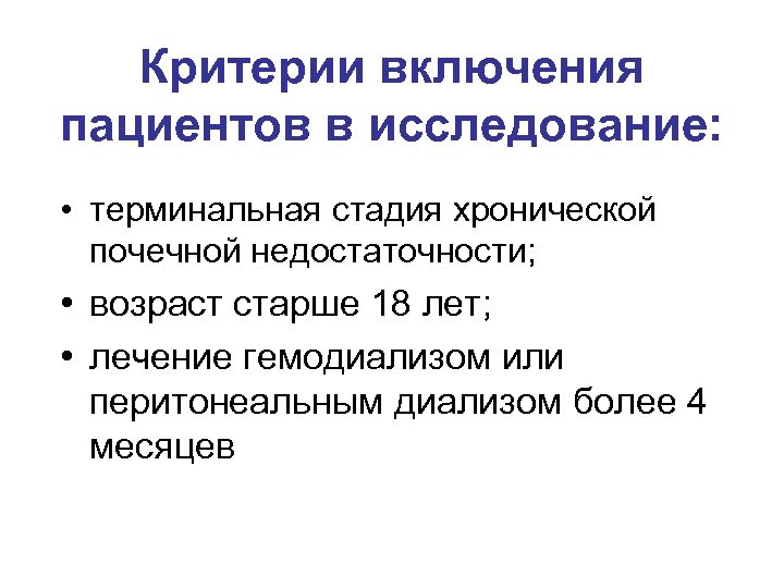 Критерии включения пациентов в исследование: • терминальная стадия хронической почечной недостаточности; • возраст старше