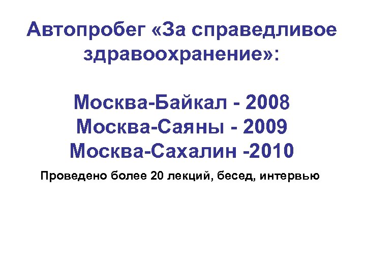 Автопробег «За справедливое здравоохранение» : Москва-Байкал - 2008 Москва-Саяны - 2009 Москва-Сахалин -2010 Проведено