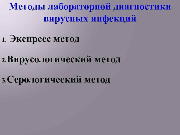 Методы лабораторной диагностики вирусных инфекций 1. Экспресс метод 2. Вирусологический 3. Серологический метод 