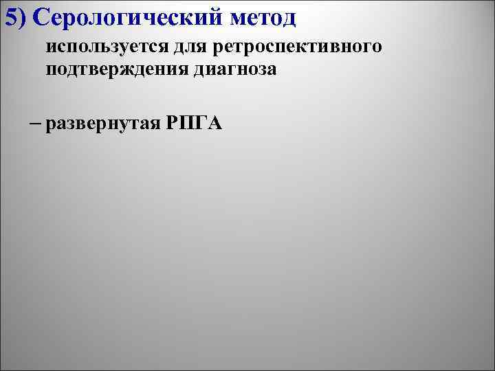 5) Серологический метод используется для ретроспективного подтверждения диагноза – развернутая РПГА 