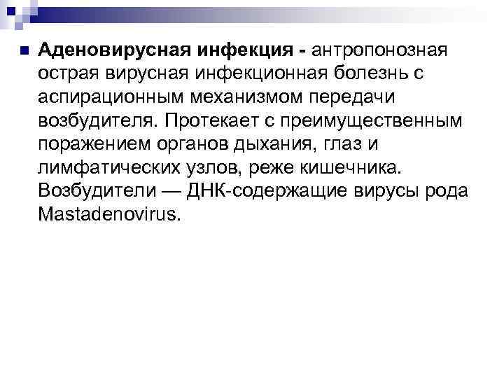 n Аденовирусная инфекция - антропонозная острая вирусная инфекционная болезнь с аспирационным механизмом передачи возбудителя.
