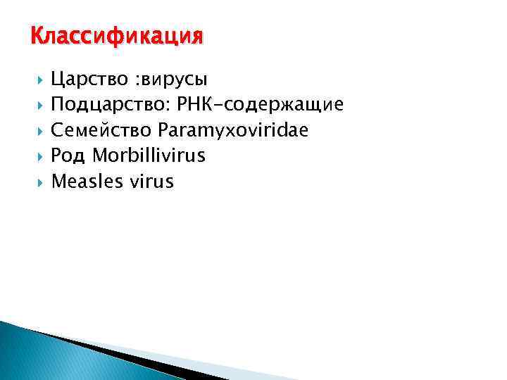 Классификация Царство : вирусы Подцарство: РНК-содержащие Семейство Paramyxoviridae Род Morbillivirus Measles virus 