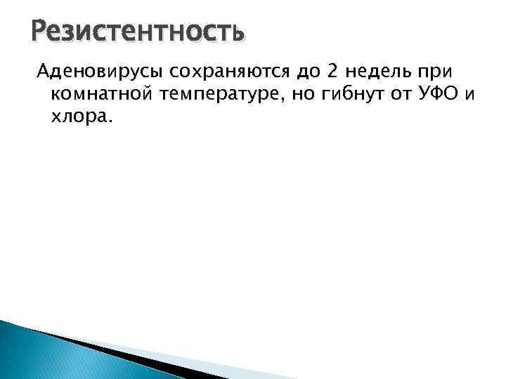 Резистентность Аденовирусы сохраняются до 2 недель при комнатной температуре, но гибнут от УФО и