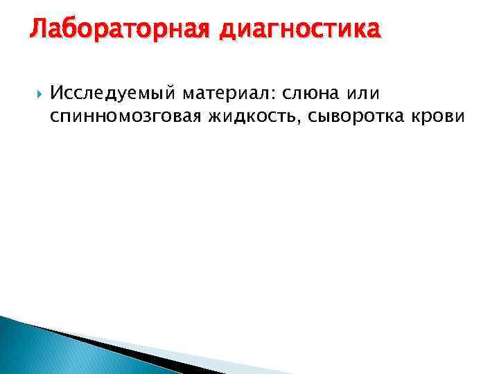 Лабораторная диагностика Исследуемый материал: слюна или спинномозговая жидкость, сыворотка крови 