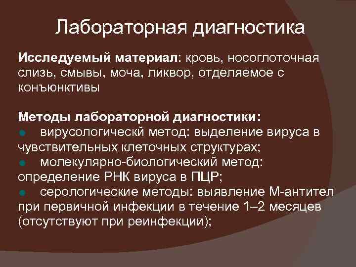 Лабораторная диагностика Исследуемый материал: кровь, носоглоточная слизь, смывы, моча, ликвор, отделяемое с конъюнктивы Методы
