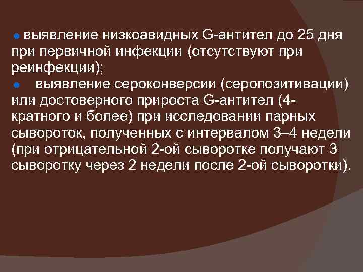  выявление низкоавидных G-антител до 25 дня при первичной инфекции (отсутствуют при реинфекции); выявление