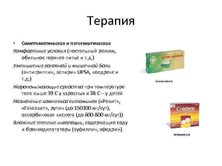 Терапия • Симптоматическая и патогенетическая Комфортные условия (постельный режим, обильное горячее питье и т.