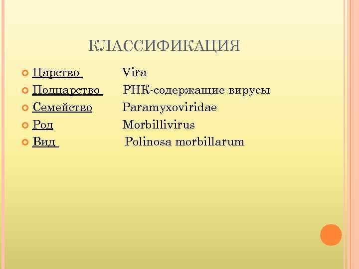 КЛАССИФИКАЦИЯ Царство Подцарство Семейство Род Вид Vira РНК-содержащие вирусы Paramyxoviridae Morbillivirus Polinosa morbillarum 