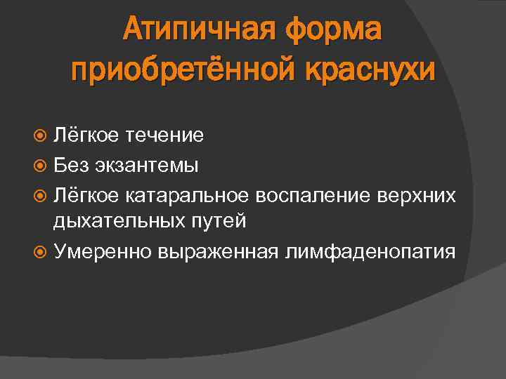 Атипичная форма приобретённой краснухи Лёгкое течение Без экзантемы Лёгкое катаральное воспаление верхних дыхательных путей