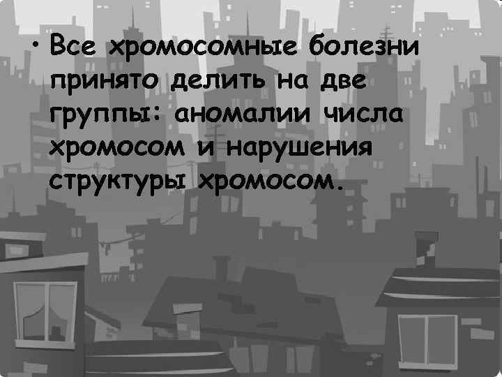  • Все хромосомные болезни принято делить на две группы: аномалии числа хромосом и