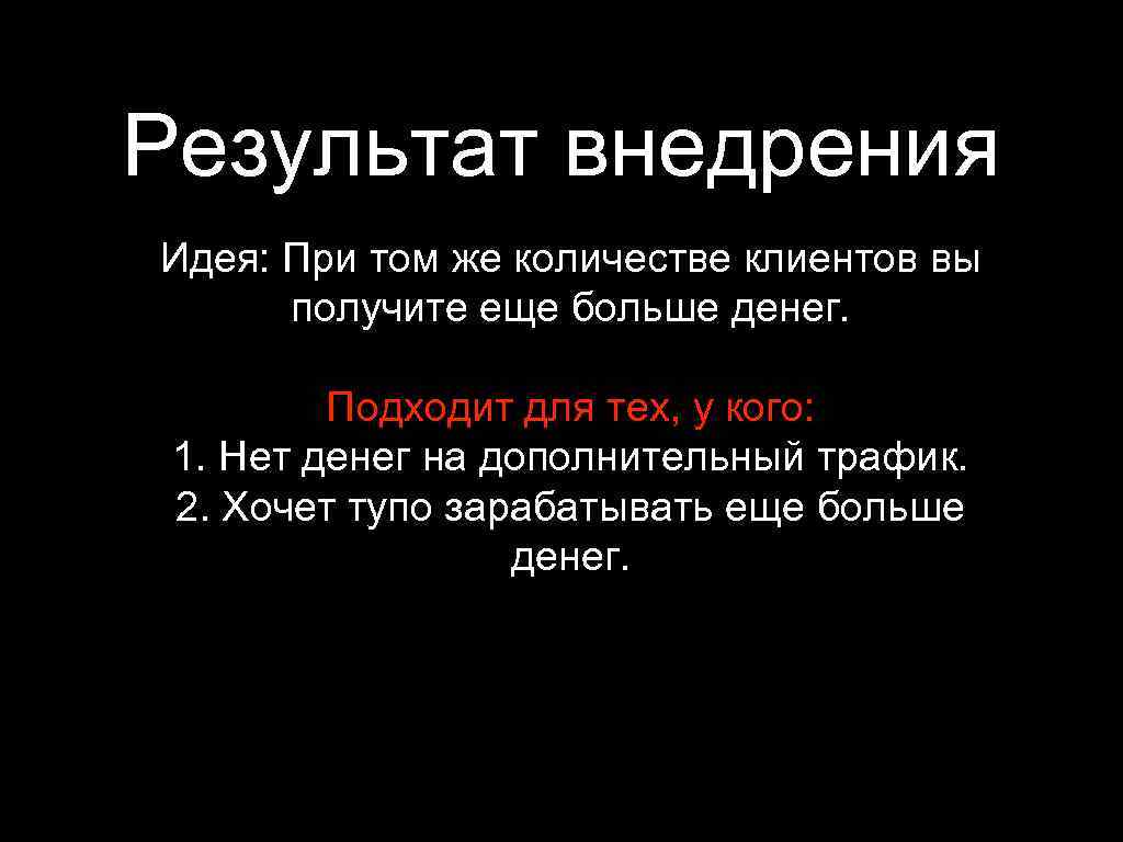 Результат внедрения Идея: При том же количестве клиентов вы получите еще больше денег. Подходит