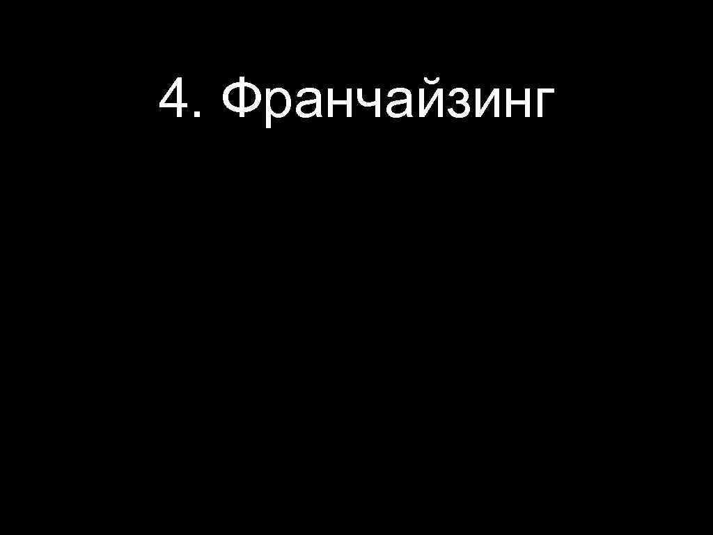 4. Франчайзинг 