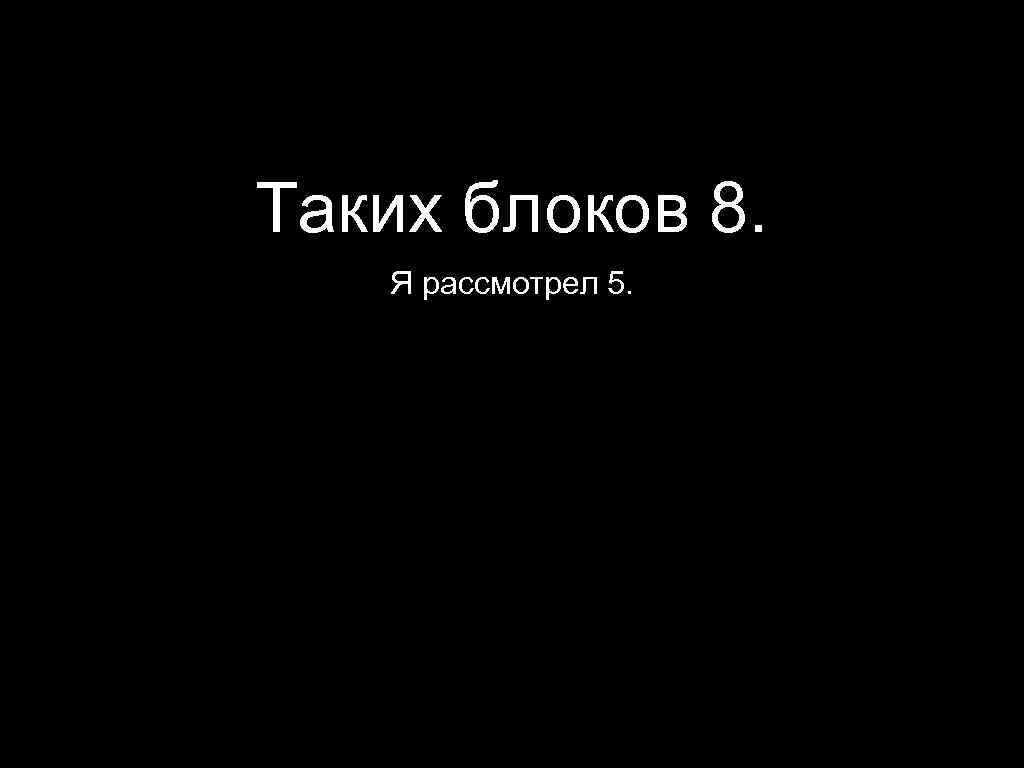 Таких блоков 8. Я рассмотрел 5. 