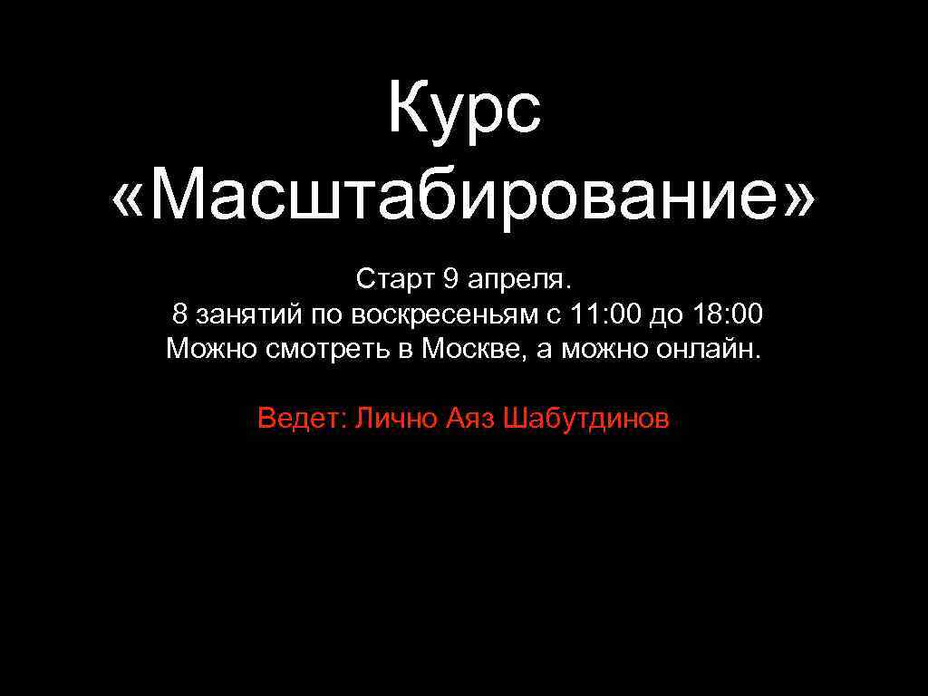Курс «Масштабирование» Старт 9 апреля. 8 занятий по воскресеньям с 11: 00 до 18: