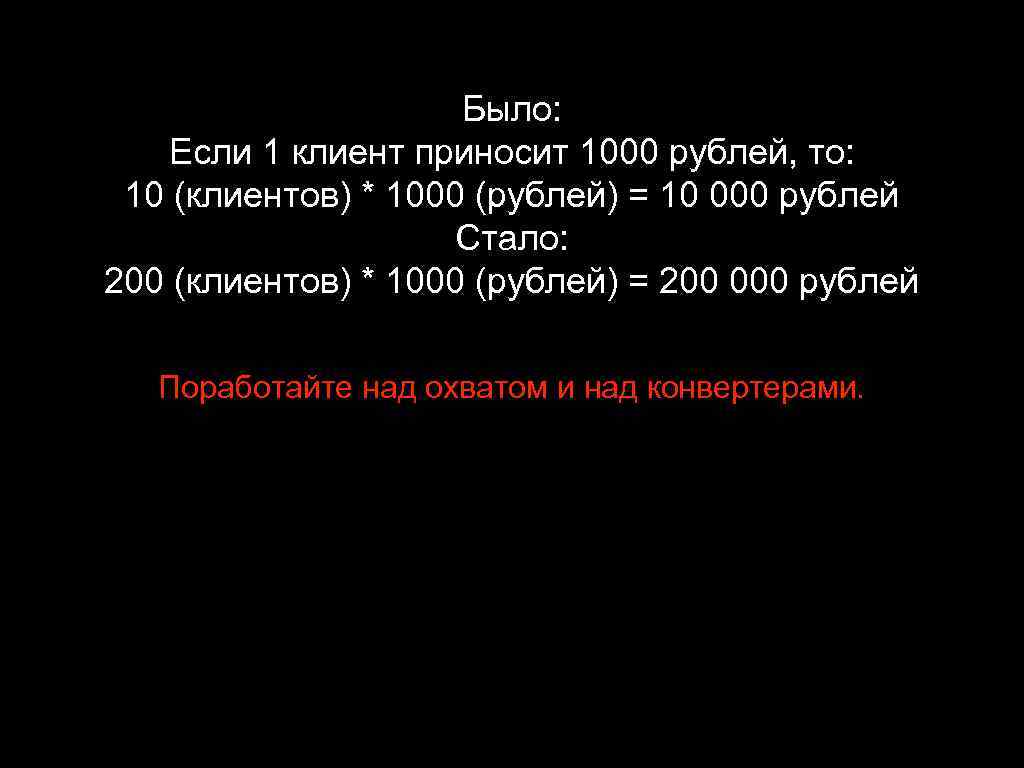 Было: Если 1 клиент приносит 1000 рублей, то: 10 (клиентов) * 1000 (рублей) =