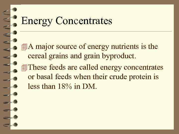 Energy Concentrates 4 A major source of energy nutrients is the cereal grains and