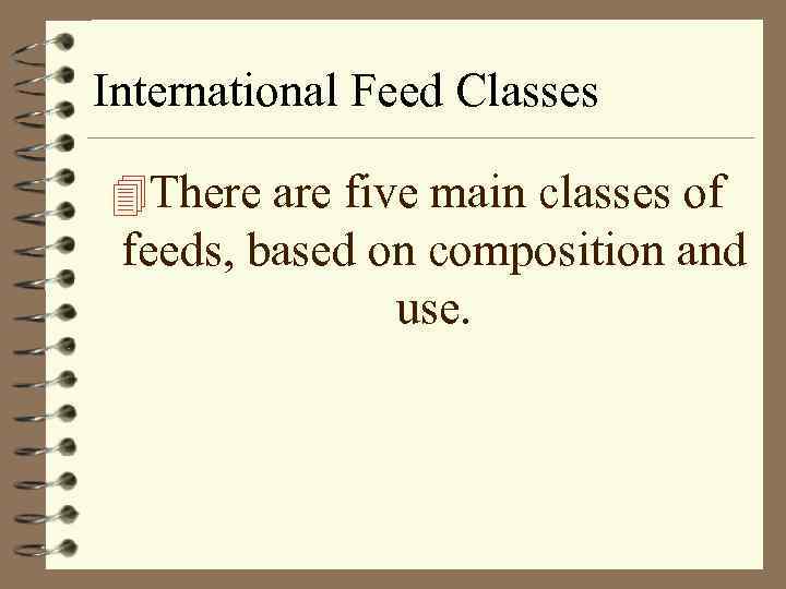 International Feed Classes 4 There are five main classes of feeds, based on composition