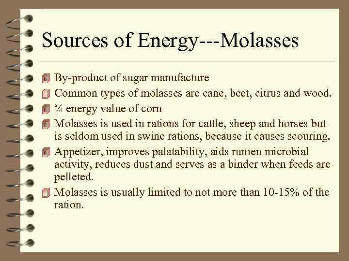 Sources of Energy---Molasses By-product of sugar manufacture Common types of molasses are cane, beet,