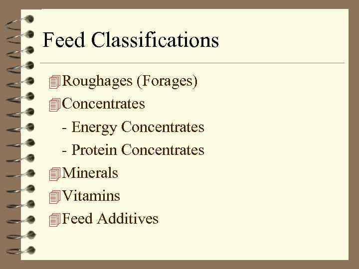 Feed Classifications 4 Roughages (Forages) 4 Concentrates - Energy Concentrates - Protein Concentrates 4