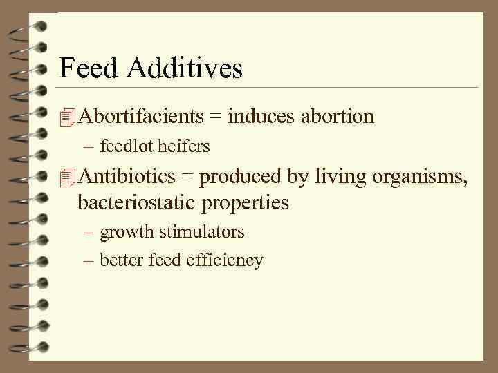 Feed Additives 4 Abortifacients = induces abortion – feedlot heifers 4 Antibiotics = produced