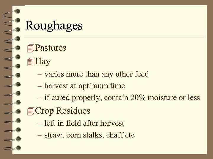 Roughages 4 Pastures 4 Hay – varies more than any other feed – harvest