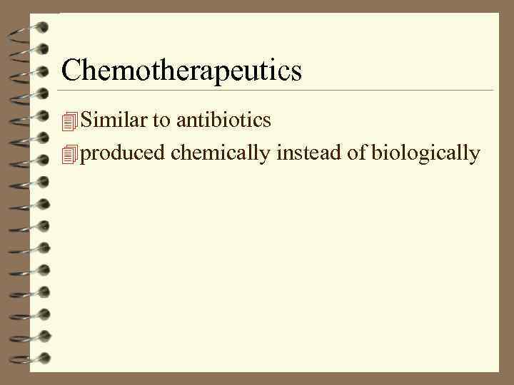 Chemotherapeutics 4 Similar to antibiotics 4 produced chemically instead of biologically 