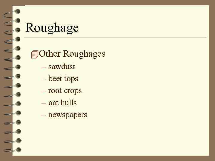 Roughage 4 Other Roughages – sawdust – beet tops – root crops – oat