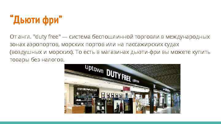 “Дьюти фри” От англ. "duty free" — система беспошлинной торговли в международных зонах аэропортов,