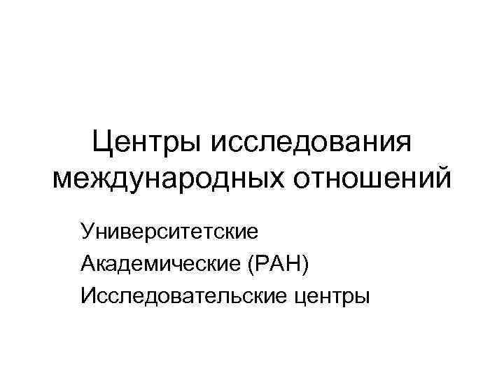 Центры исследования международных отношений Университетские Академические (РАН) Исследовательские центры 