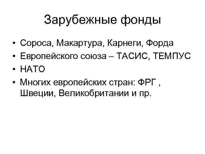 Зарубежные фонды • • Сороса, Макартура, Карнеги, Форда Европейского союза – ТАСИС, ТЕМПУС НАТО