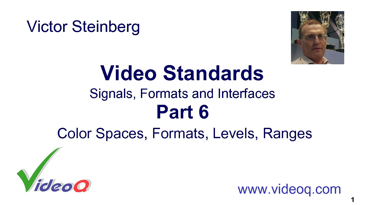 Victor Steinberg Video Standards Signals, Formats and Interfaces Part 6 Color Spaces, Formats, Levels,