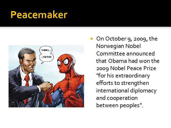 Peacemaker On October 9, 2009, the Norwegian Nobel Committee announced that Obama had won