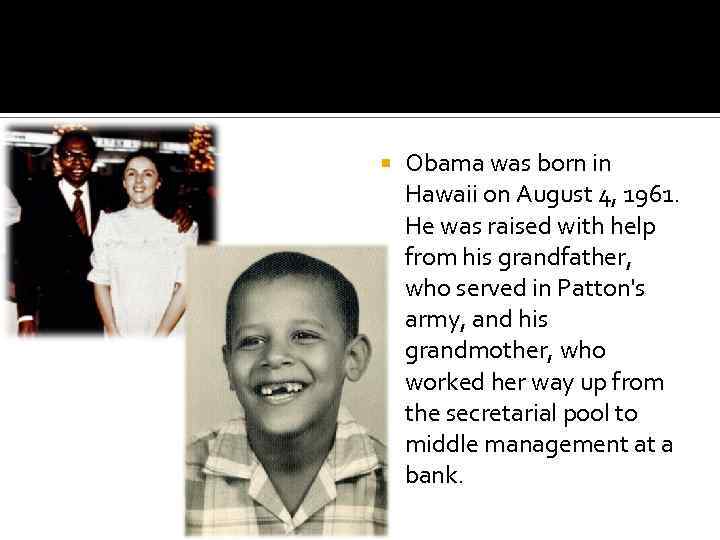  Obama was born in Hawaii on August 4, 1961. He was raised with