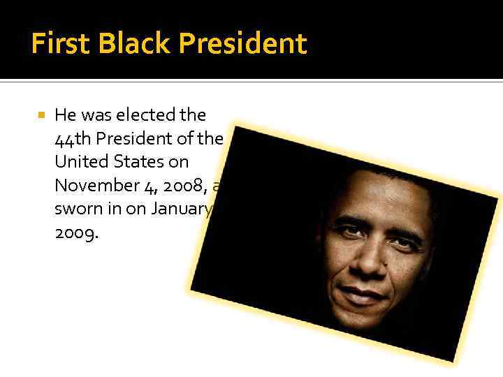 First Black President He was elected the 44 th President of the United States
