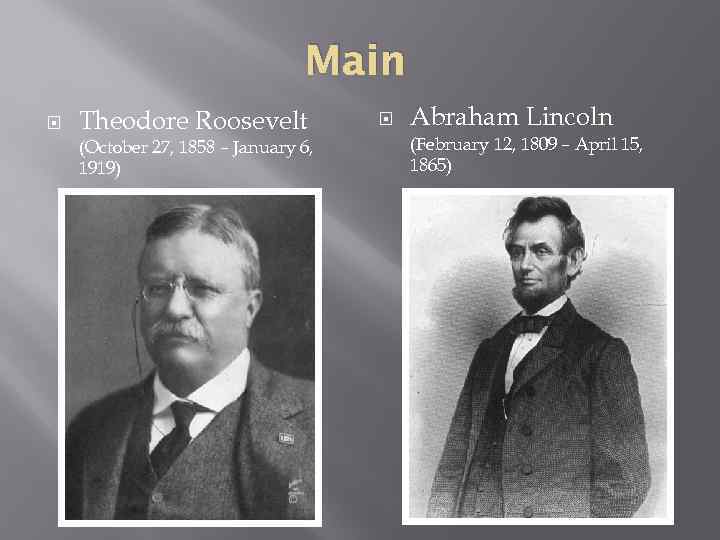 Main Theodore Roosevelt (October 27, 1858 – January 6, 1919) Abraham Lincoln (February 12,
