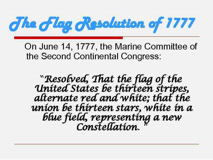 The Flag Resolution of 1777 On June 14, 1777, the Marine Committee of the