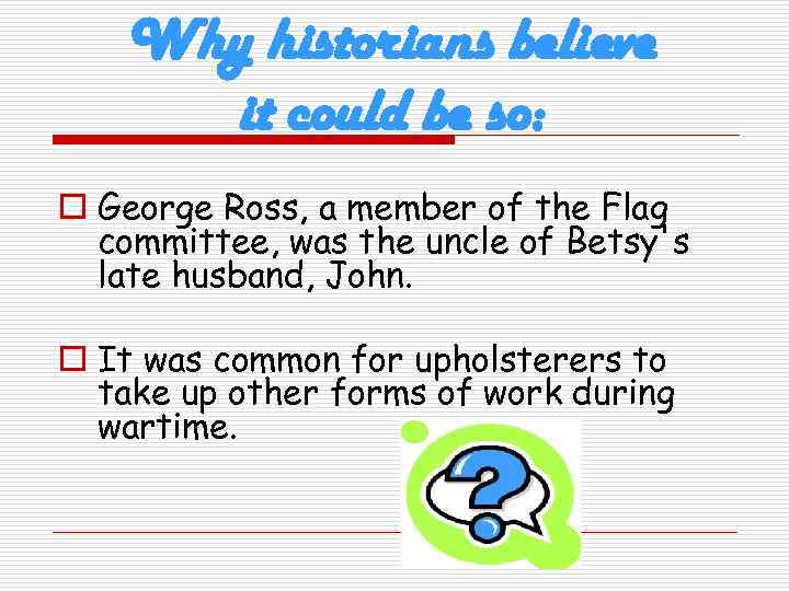 Why historians believe it could be so: o George Ross, a member of the