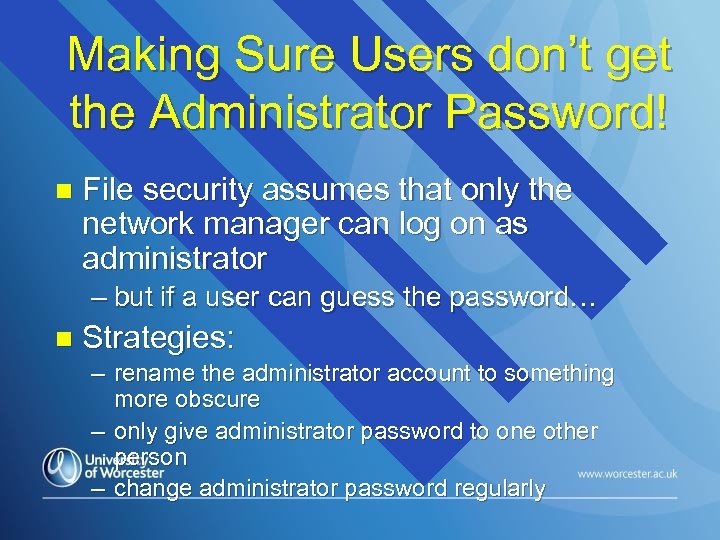 Making Sure Users don’t get the Administrator Password! n File security assumes that only