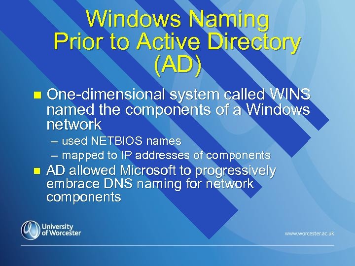 Windows Naming Prior to Active Directory (AD) n One-dimensional system called WINS named the